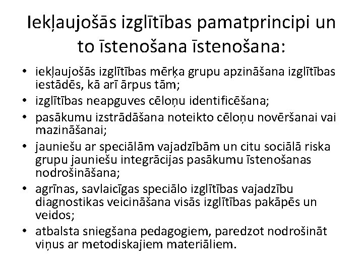 Iekļaujošās izglītības pamatprincipi un to īstenošana: • iekļaujošās izglītības mērķa grupu apzināšana izglītības iestādēs,