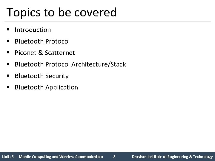 Topics to be covered § Introduction § Bluetooth Protocol § Piconet & Scatternet §