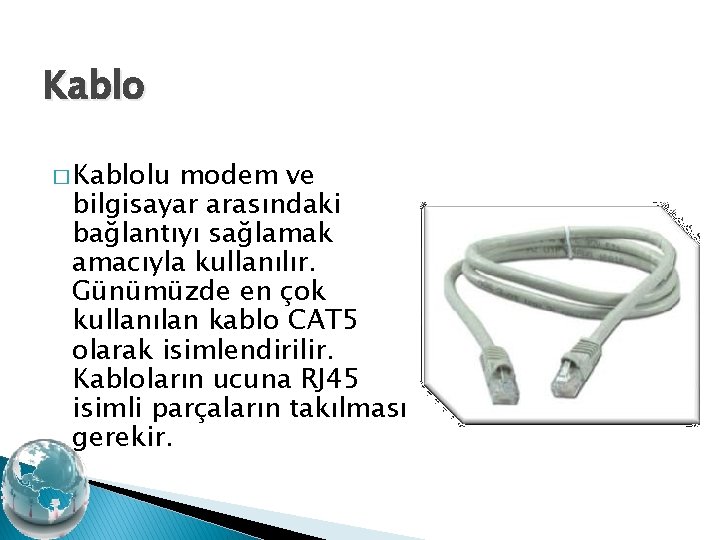 Kablo � Kablolu modem ve bilgisayar arasındaki bağlantıyı sağlamak amacıyla kullanılır. Günümüzde en çok