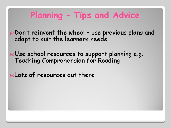 Planning – Tips and Advice Don’t reinvent the wheel – use previous plans and