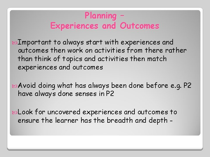 Planning – Experiences and Outcomes Important to always start with experiences and outcomes then