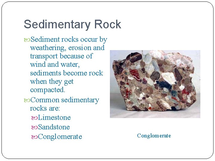 Sedimentary Rock Sediment rocks occur by weathering, erosion and transport because of wind and