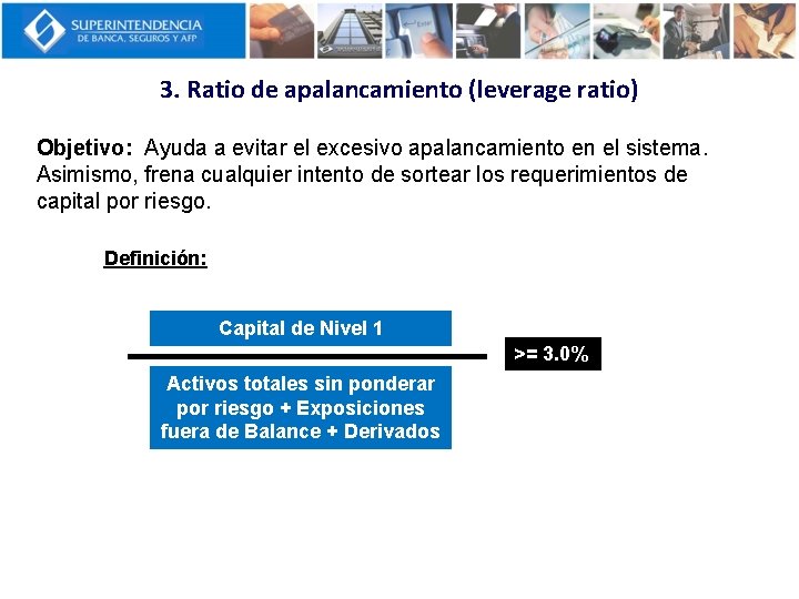 3. Ratio de apalancamiento (leverage ratio) Objetivo: Ayuda a evitar el excesivo apalancamiento en