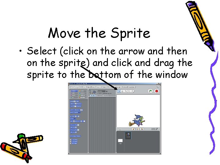 Move the Sprite • Select (click on the arrow and then on the sprite)