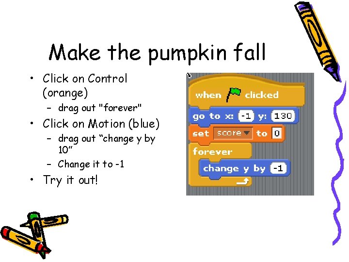 Make the pumpkin fall • Click on Control (orange) – drag out "forever" •