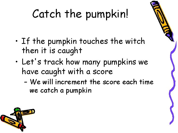 Catch the pumpkin! • If the pumpkin touches the witch then it is caught