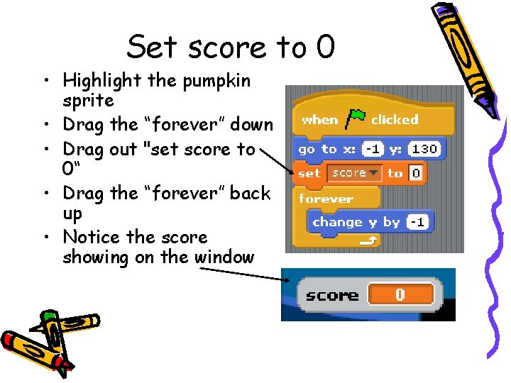 Set score to 0 • Highlight the pumpkin sprite • Drag the “forever” down