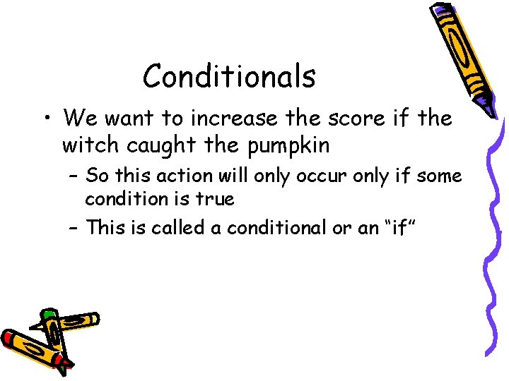 Conditionals • We want to increase the score if the witch caught the pumpkin