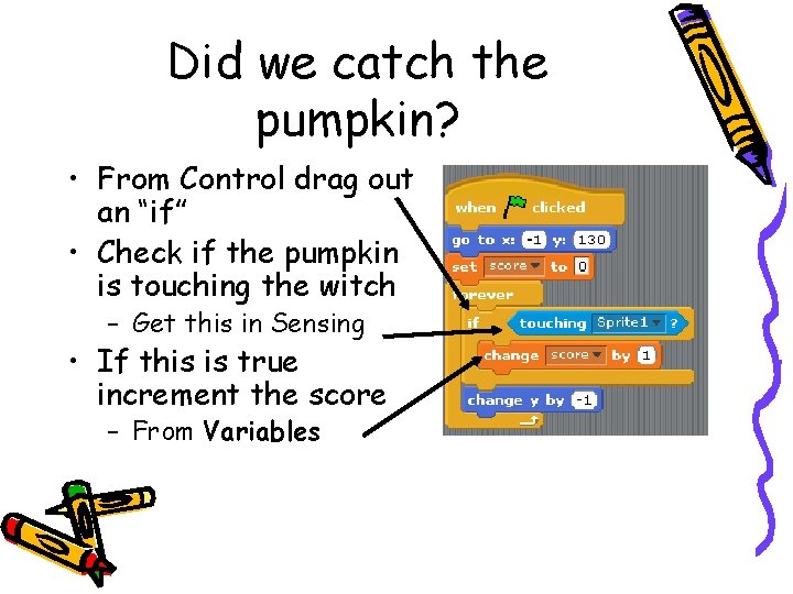 Did we catch the pumpkin? • From Control drag out an “if” • Check