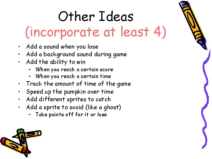 Other Ideas (incorporate at least 4) • Add a sound when you lose •