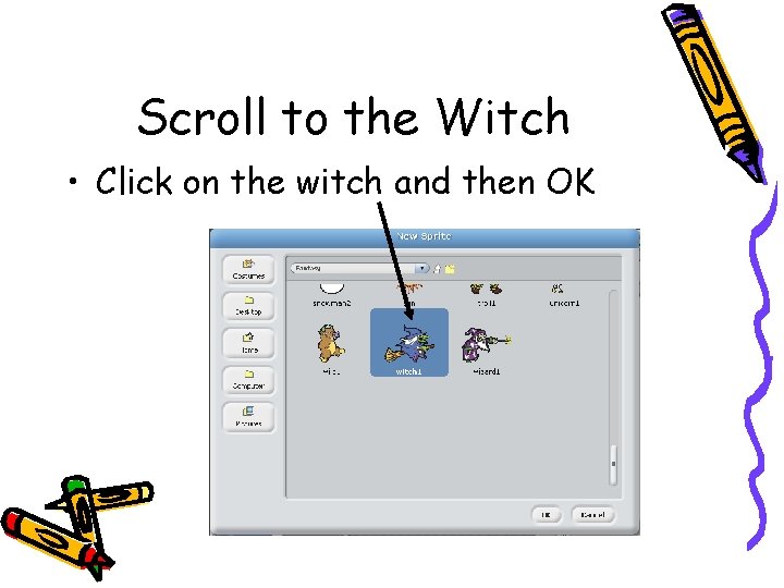 Scroll to the Witch • Click on the witch and then OK 