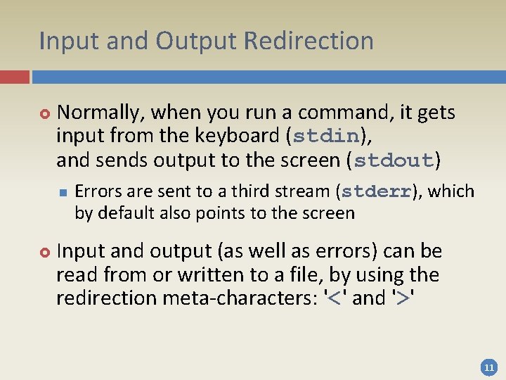 Input and Output Redirection Normally, when you run a command, it gets input from Input and Output Redirection Normally, when you run a command, it gets input from