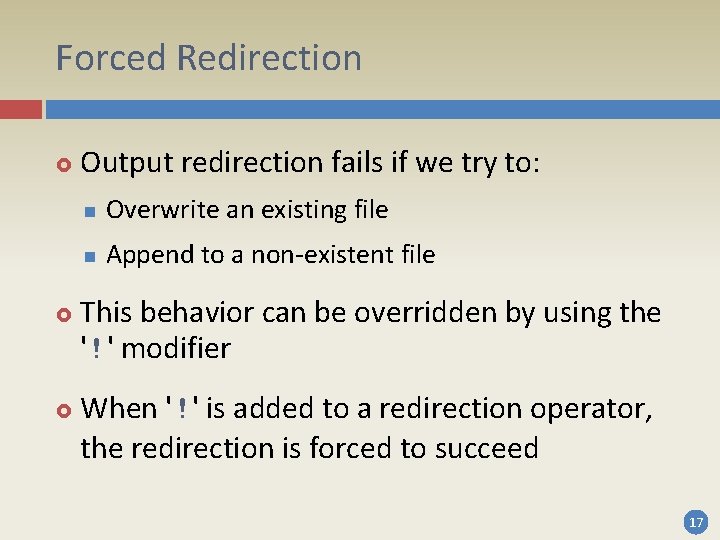 Forced Redirection Output redirection fails if we try to: n Overwrite an existing file Forced Redirection Output redirection fails if we try to: n Overwrite an existing file
