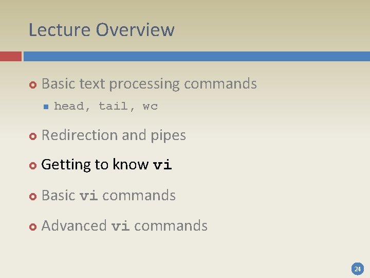 Lecture Overview Basic text processing commands n head, tail, wc Redirection and pipes Getting Lecture Overview Basic text processing commands n head, tail, wc Redirection and pipes Getting