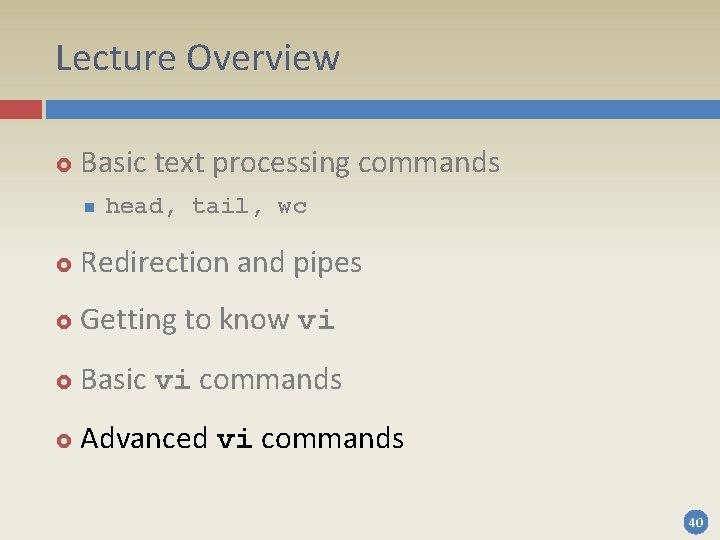 Lecture Overview Basic text processing commands n head, tail, wc Redirection and pipes Getting Lecture Overview Basic text processing commands n head, tail, wc Redirection and pipes Getting