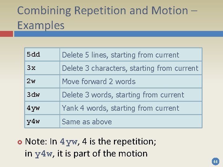 Combining Repetition and Motion – Examples 5 dd Delete 5 lines, starting from current Combining Repetition and Motion – Examples 5 dd Delete 5 lines, starting from current