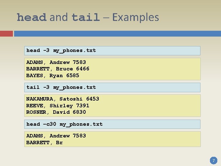 head and tail – Examples head -3 my_phones. txt ADAMS, Andrew 7583 BARRETT, Bruce head and tail – Examples head -3 my_phones. txt ADAMS, Andrew 7583 BARRETT, Bruce