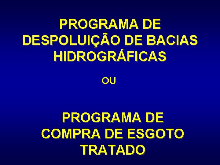 PROGRAMA DE DESPOLUIÇÃO DE BACIAS HIDROGRÁFICAS OU PROGRAMA DE COMPRA DE ESGOTO TRATADO 