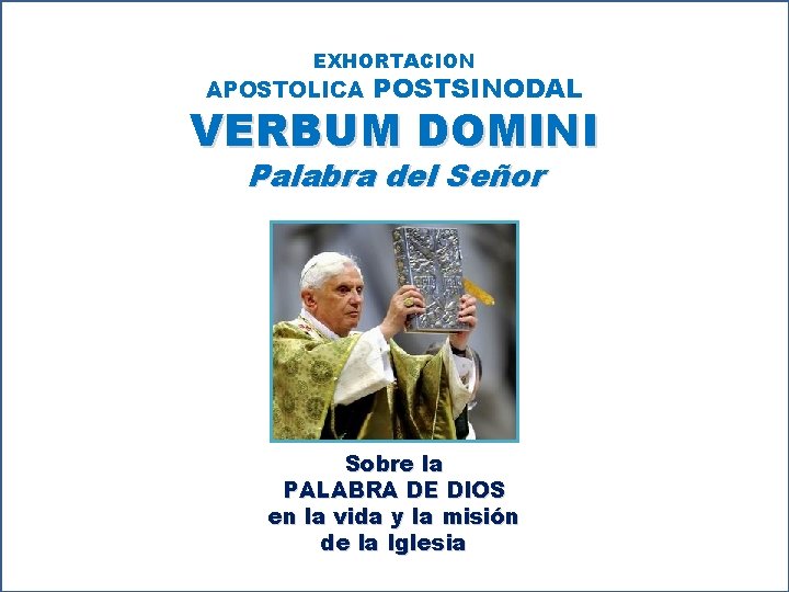 EXHORTACION APOSTOLICA POSTSINODAL VERBUM DOMINI Palabra del Señor Sobre la PALABRA DE DIOS en