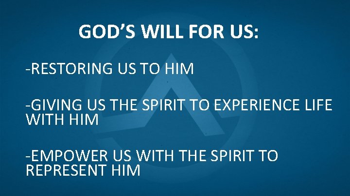 GOD’S WILL FOR US: -RESTORING US TO HIM -GIVING US THE SPIRIT TO EXPERIENCE