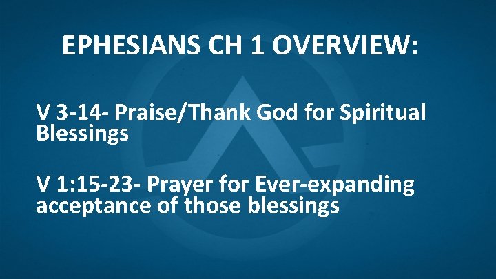 EPHESIANS CH 1 OVERVIEW: V 3 -14 - Praise/Thank God for Spiritual Blessings V