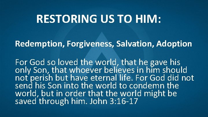 RESTORING US TO HIM: Redemption, Forgiveness, Salvation, Adoption For God so loved the world,