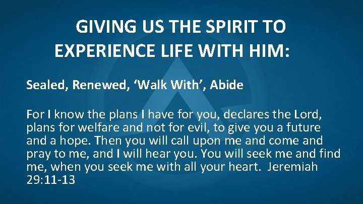 GIVING US THE SPIRIT TO EXPERIENCE LIFE WITH HIM: Sealed, Renewed, ‘Walk With’, Abide