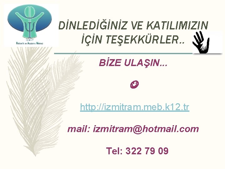 DİNLEDİĞİNİZ VE KATILIMIZIN İÇİN TEŞEKKÜRLER. . BİZE ULAŞIN. . . http: //izmitram. meb. k