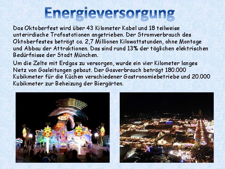 Das Oktoberfest wird über 43 Kilometer Kabel und 18 teilweise unterirdische Trafostationen angetrieben. Der