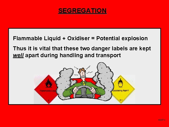 SEGREGATION Flammable Liquid + Oxidiser = Potential explosion Thus it is vital that these