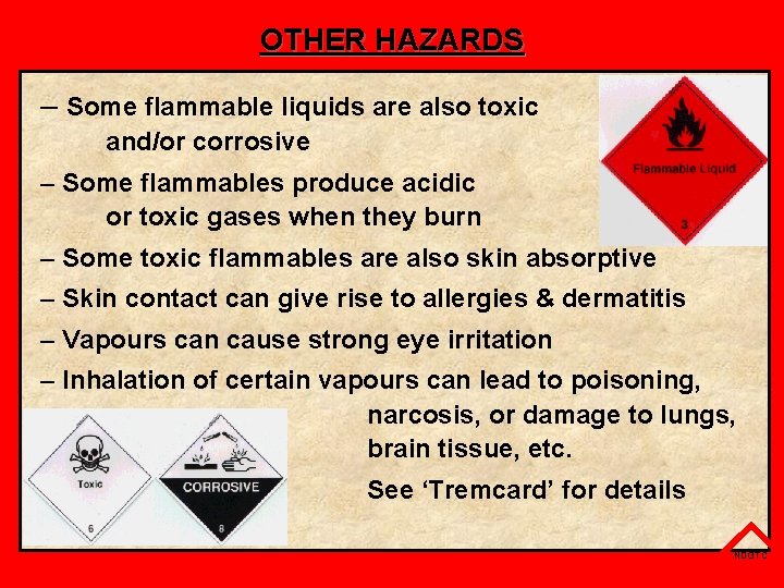 OTHER HAZARDS – Some flammable liquids are also toxic and/or corrosive – Some flammables