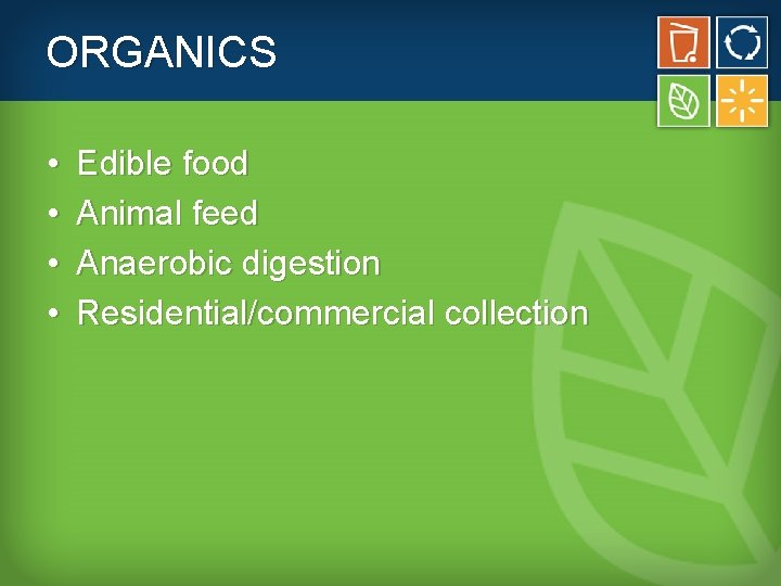 ORGANICS • • Edible food Animal feed Anaerobic digestion Residential/commercial collection 
