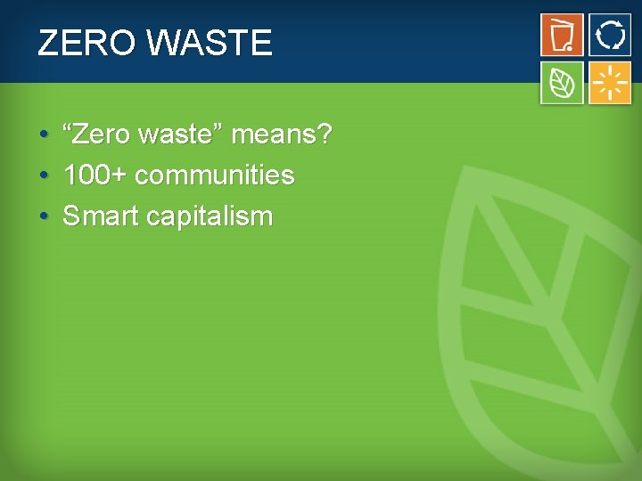 ZERO WASTE • • • “Zero waste” means? 100+ communities Smart capitalism 