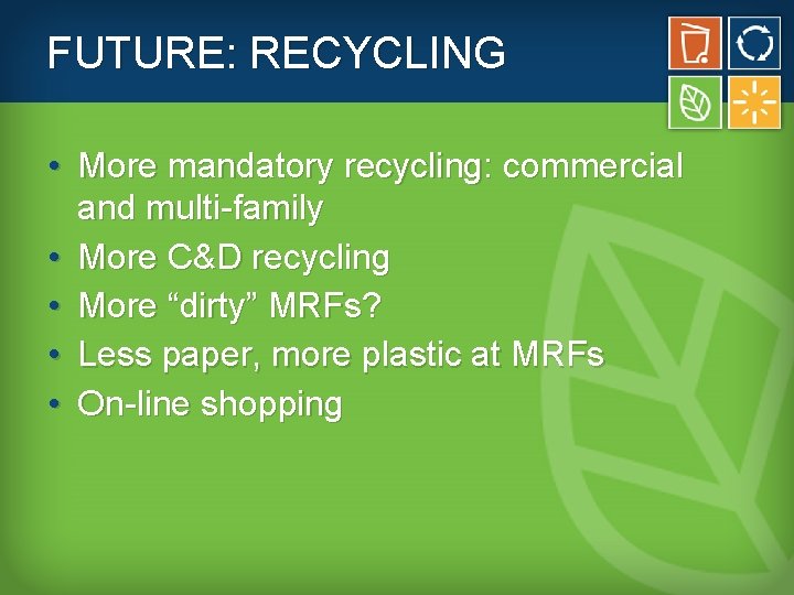FUTURE: RECYCLING • More mandatory recycling: commercial and multi-family • More C&D recycling •