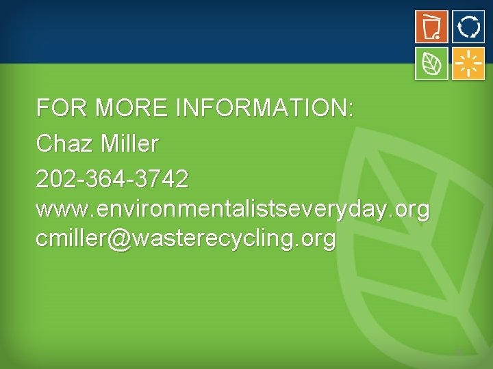 FOR MORE INFORMATION: Chaz Miller 202 -364 -3742 www. environmentalistseveryday. org cmiller@wasterecycling. org 21