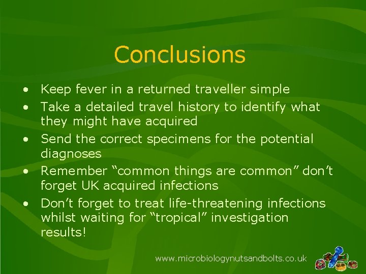 Conclusions • Keep fever in a returned traveller simple • Take a detailed travel