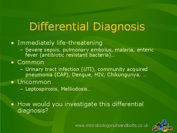 Differential Diagnosis • Immediately life-threatening – Severe sepsis, pulmonary embolus, malaria, enteric fever (antibiotic
