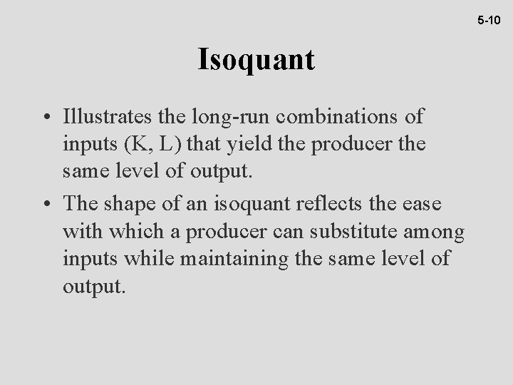 5 -10 Isoquant • Illustrates the long-run combinations of inputs (K, L) that yield