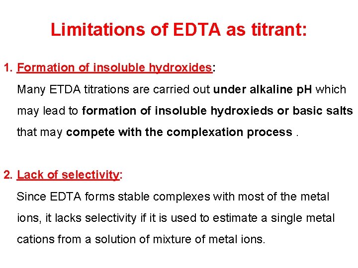 Limitations of EDTA as titrant: 1. Formation of insoluble hydroxides: Many ETDA titrations are