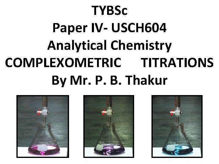 TYBSc Paper IV- USCH 604 Analytical Chemistry COMPLEXOMETRIC TITRATIONS By Mr. P. B. Thakur