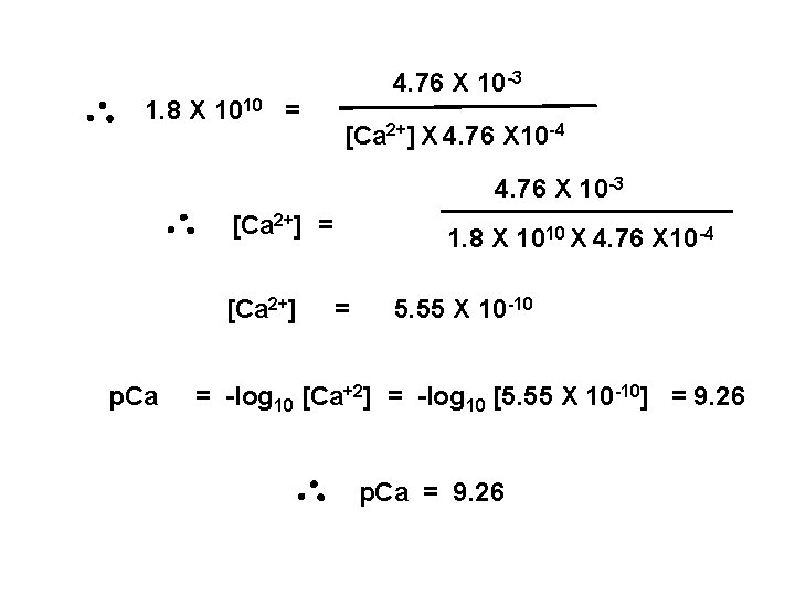 1. 8 X 1010 = 4. 76 X 10 -3 [Ca 2+] X 4.