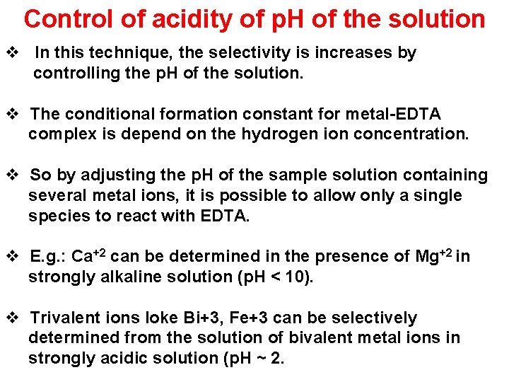 Control of acidity of p. H of the solution v In this technique, the