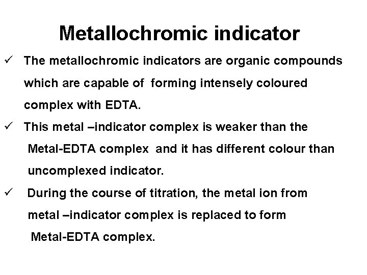Metallochromic indicator ü The metallochromic indicators are organic compounds which are capable of forming