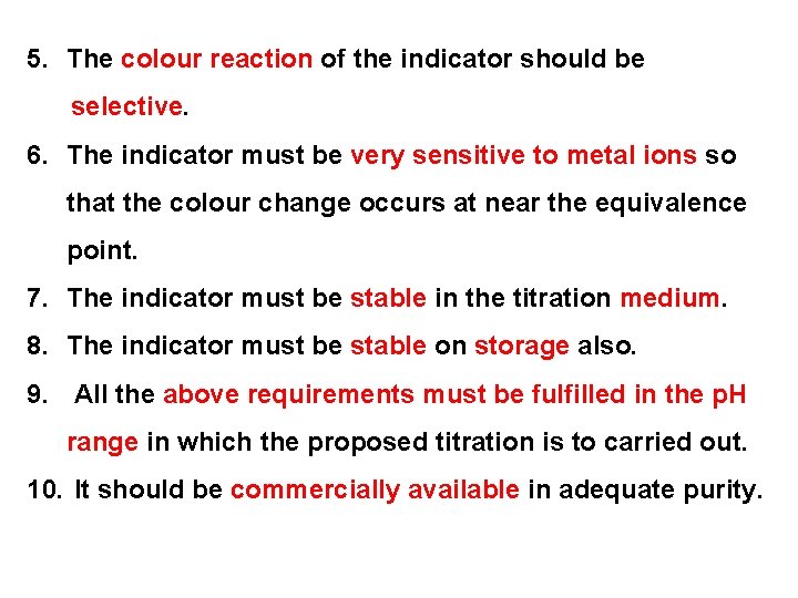 5. The colour reaction of the indicator should be selective. 6. The indicator must