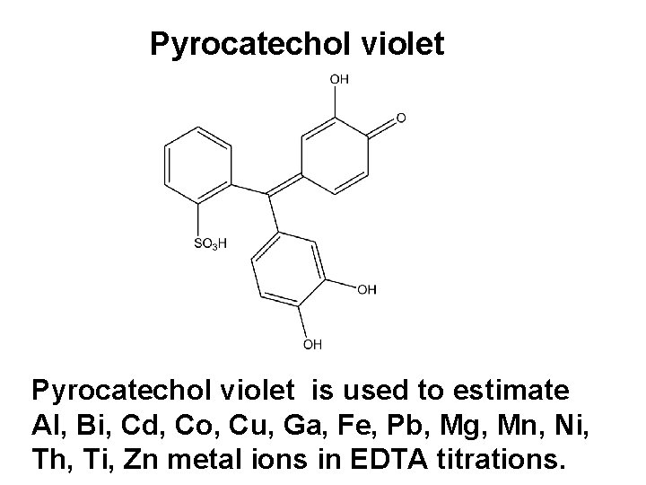 Pyrocatechol violet is used to estimate Al, Bi, Cd, Co, Cu, Ga, Fe, Pb,