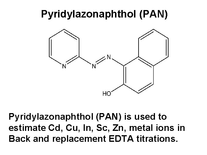 Pyridylazonaphthol (PAN) is used to estimate Cd, Cu, In, Sc, Zn, metal ions in