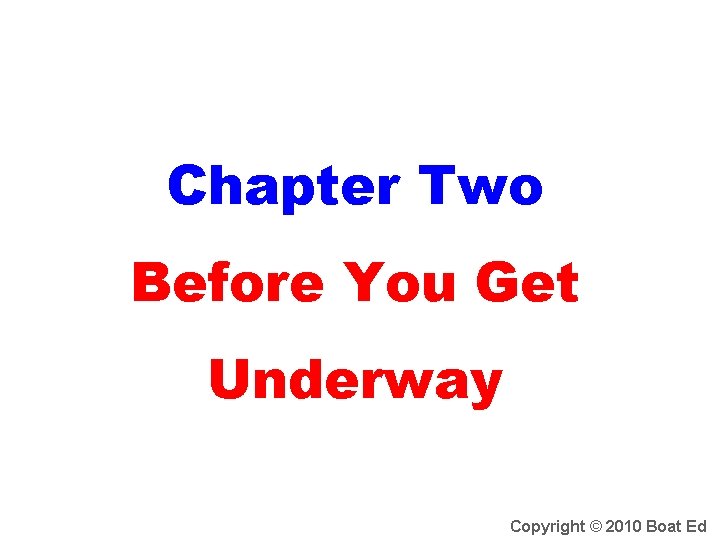 Chapter Two Before You Get Underway Copyright © 2010 Boat Ed 