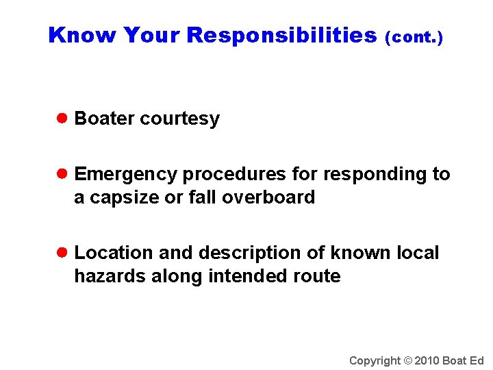 Know Your Responsibilities (cont. ) ● Boater courtesy ● Emergency procedures for responding to