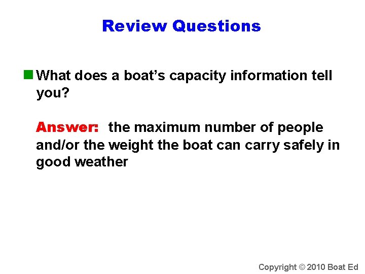 Review Questions n What does a boat’s capacity information tell you? Answer: the maximum