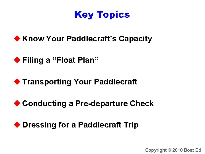 Key Topics u Know Your Paddlecraft’s Capacity u Filing a “Float Plan” u Transporting
